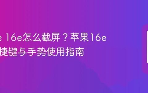 iPhone 16e怎么截屏？苹果16e截屏快捷键与手势使用指南