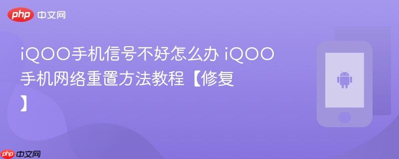 iqoo手机信号不好怎么办 iqoo手机网络重置方法教程【修复】