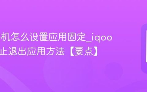 iqoo手机怎么设置应用固定?iqoo手机防止退出应用方法【要点】