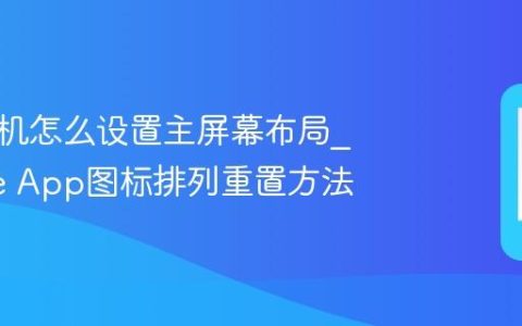 苹果手机怎么设置主屏幕布局?iPhone App图标排列重置方法