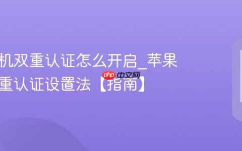 苹果手机双重认证怎么开启?苹果手机双重认证设置法【指南】