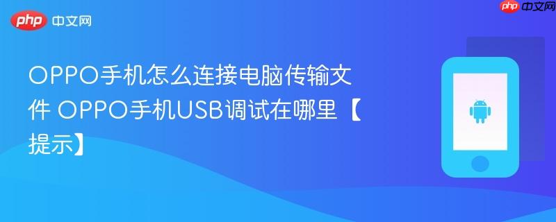 oppo手机怎么连接电脑传输文件 oppo手机usb调试在哪里【提示】