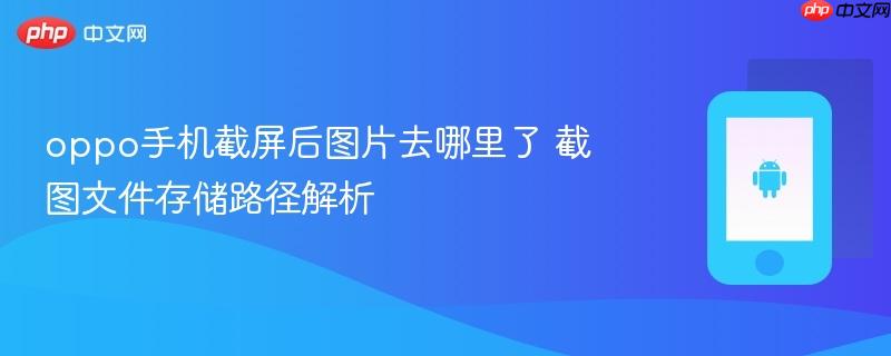 oppo手机截屏后图片去哪里了 截图文件存储路径解析