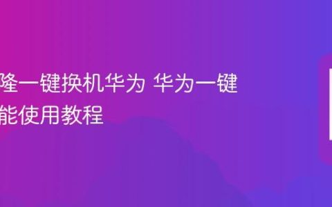 手机克隆一键换机华为 华为一键换机功能使用教程