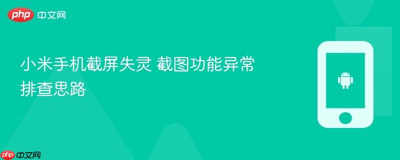 小米手机截屏失灵 截图功能异常排查思路