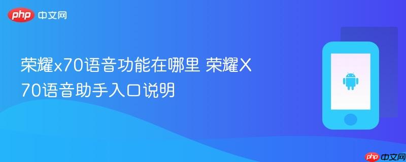 荣耀x70语音功能在哪里 荣耀x70语音助手入口说明