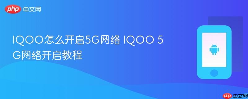 iqoo怎么开启5g网络 iqoo 5g网络开启教程