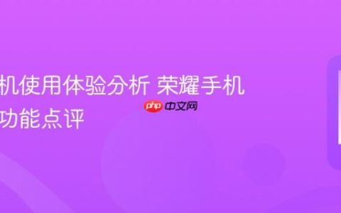 荣耀手机使用体验分析 荣耀手机性能与功能点评