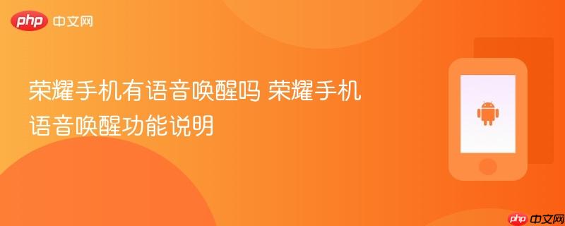 荣耀手机有语音唤醒吗 荣耀手机语音唤醒功能说明