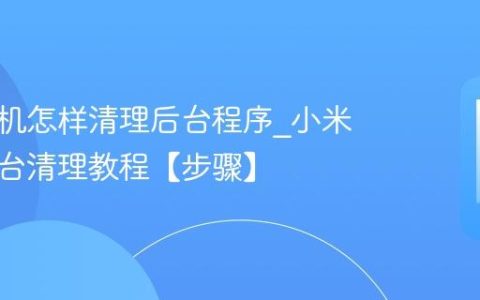 小米手机怎样清理后台程序?小米手机后台清理教程【步骤】