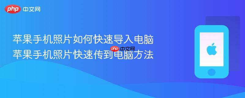苹果手机照片如何快速导入电脑 苹果手机照片快速传到电脑方法