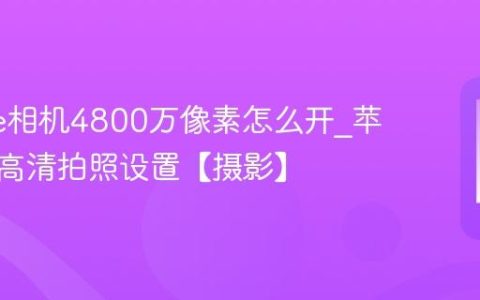 iphone相机4800万像素怎么开?苹果手机高清拍照设置【摄影】