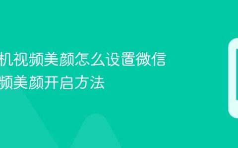 华为手机视频美颜怎么设置微信 微信视频美颜开启方法