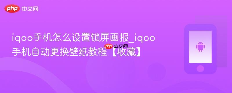 iqoo手机怎么设置锁屏画报_iqoo手机自动更换壁纸教程【收藏】