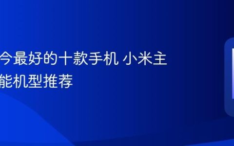 小米现今最好的十款手机 小米主流高性能机型推荐
