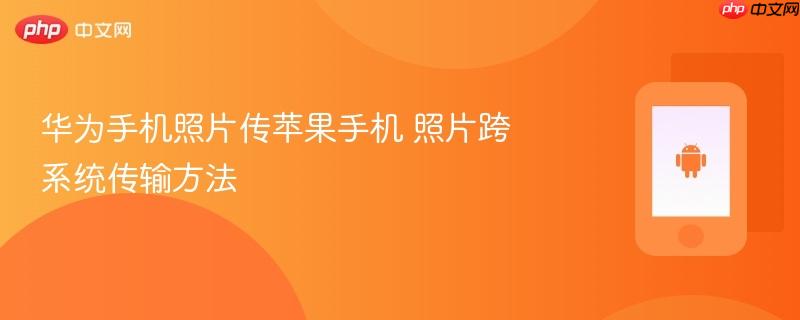 华为手机照片传苹果手机 照片跨系统传输方法