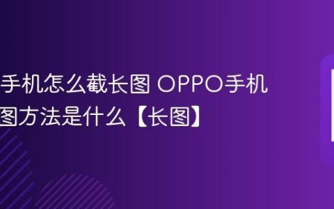 OPPO手机怎么截长图 OPPO手机滚动截图方法是什么【长图】