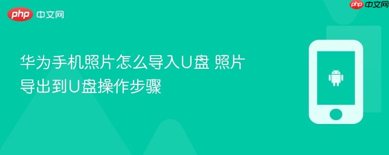 华为手机照片怎么导入u盘 照片导出到u盘操作步骤