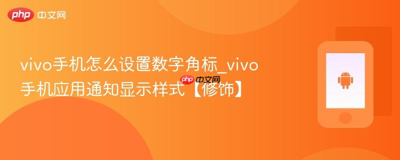 vivo手机怎么设置数字角标_vivo手机应用通知显示样式【修饰】
