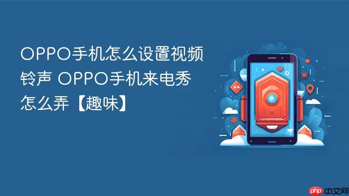 oppo手机怎么设置视频铃声 oppo手机来电秀怎么弄【趣味】