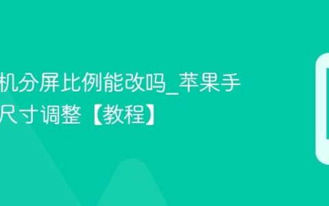 苹果手机分屏比例能改吗?苹果手机分屏尺寸调整【教程】