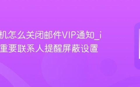 苹果手机怎么关闭邮件VIP通知?iPhone重要联系人提醒屏蔽设置