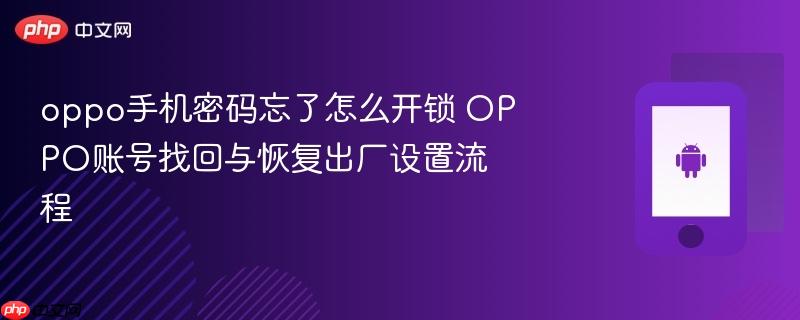 oppo手机密码忘了怎么开锁 oppo账号找回与恢复出厂设置流程