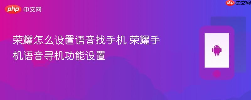 荣耀怎么设置语音找手机 荣耀手机语音寻机功能设置