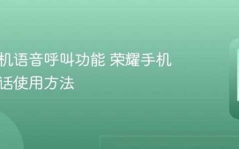 荣耀手机语音呼叫功能 荣耀手机语音通话使用方法
