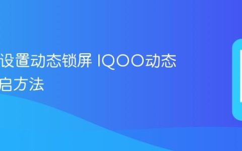 IQOO设置动态锁屏 IQOO动态锁屏开启方法