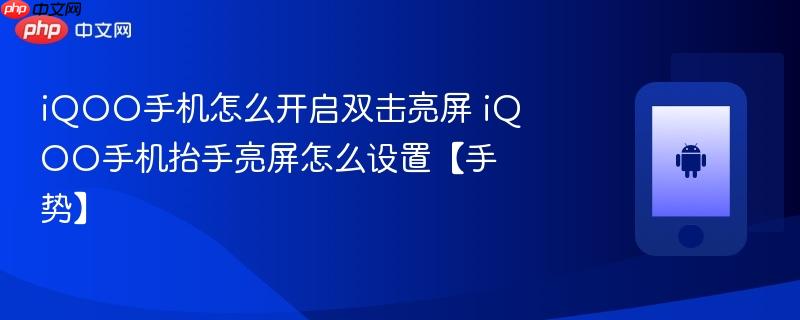 iqoo手机怎么开启双击亮屏 iqoo手机抬手亮屏怎么设置【手势】