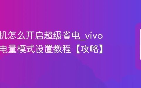 vivo手机怎么开启超级省电?vivo手机低电量模式设置教程【攻略】