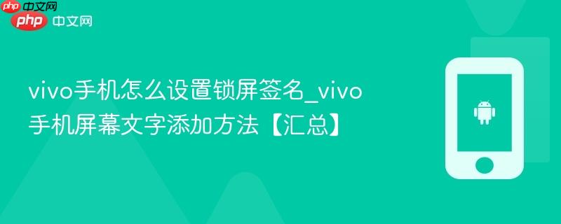 vivo手机怎么设置锁屏签名_vivo手机屏幕文字添加方法【汇总】