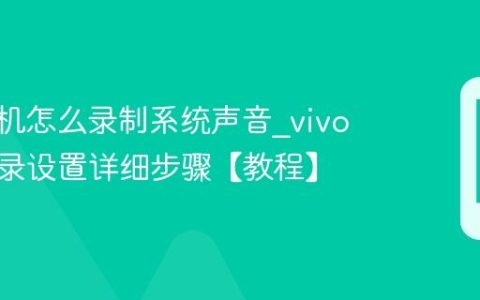 vivo手机怎么录制系统声音?vivo手机内录设置详细步骤【教程】