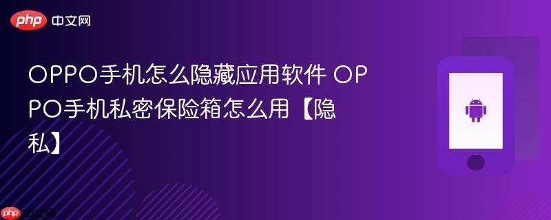 oppo手机怎么隐藏应用软件 oppo手机私密保险箱怎么用【隐私】