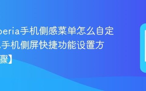 索尼Xperia手机侧感菜单怎么自定义​ 索尼手机侧屏快捷功能设置方法【步骤】
