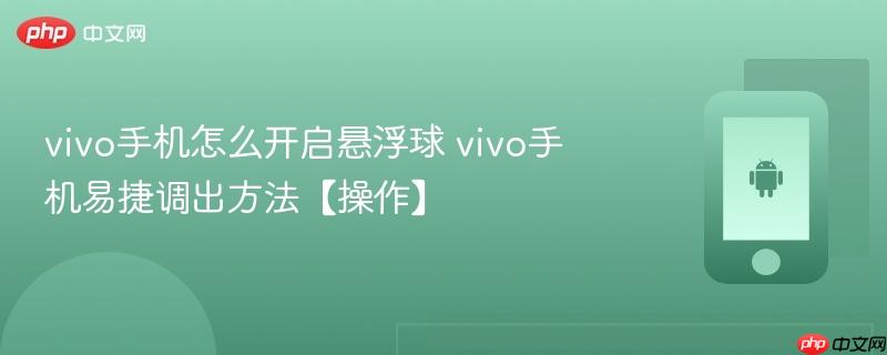 vivo手机怎么开启悬浮球 vivo手机易捷调出方法【操作】