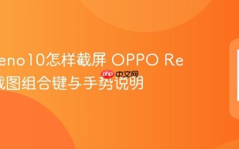 opporeno10怎样截屏 OPPO Reno10截图组合键与手势说明