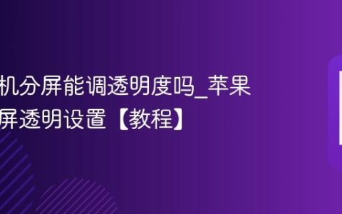 苹果手机分屏能调透明度吗?苹果手机分屏透明设置【教程】