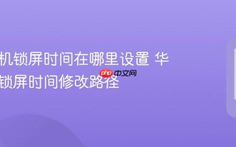 华为手机锁屏时间在哪里设置 华为自动锁屏时间修改路径