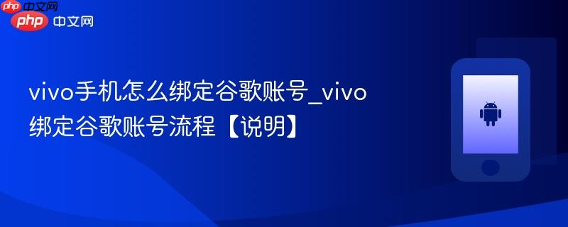 vivo手机怎么绑定谷歌账号_vivo绑定谷歌账号流程【说明】