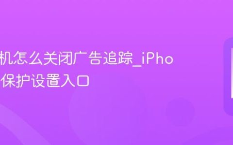苹果手机怎么关闭广告追踪?iPhone隐私保护设置入口