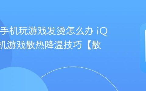 iQOO手机玩游戏发烫怎么办 iQOO手机游戏散热降温技巧【散热】