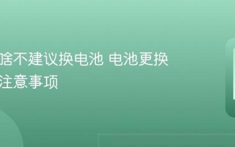 苹果为啥不建议换电池 电池更换风险与注意事项