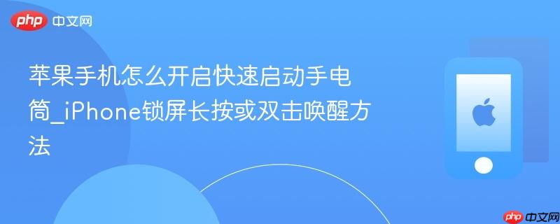 苹果手机怎么开启快速启动手电筒_iphone锁屏长按或双击唤醒方法
