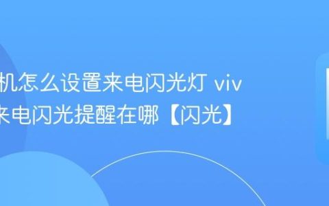 vivo手机怎么设置来电闪光灯 vivo手机来电闪光提醒在哪【闪光】