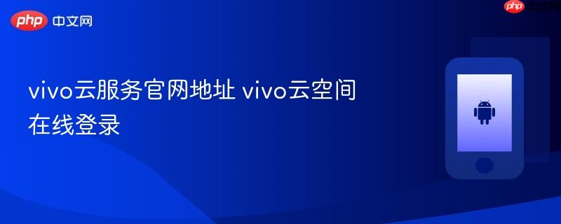 vivo云服务官网地址 vivo云空间在线登录
