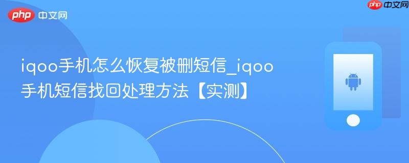 iqoo手机怎么恢复被删短信_iqoo手机短信找回处理方法【实测】