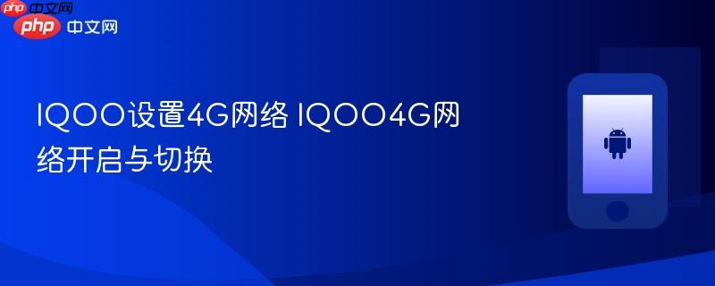 iqoo设置4g网络 iqoo4g网络开启与切换