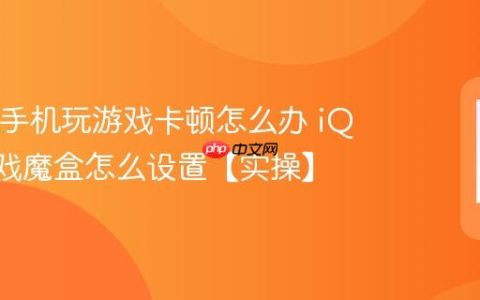 iQOO手机玩游戏卡顿怎么办 iQOO游戏魔盒怎么设置【实操】